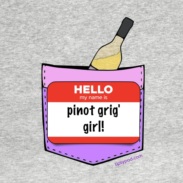 I'm a Pinot Grig Girl! by Tipsy Pod